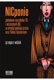 NICponie pokolenie roczników 70. i wczesnych 80. w młodej polskiej prozie oraz filmie fabularnym