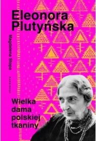 Eleonora Plutyńska. Wielka dama polskiej tkaniny
