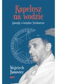 Kapelusz na wodzie. Gawędy o księdzu Tischnerze