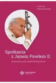 Spotkania ze św. Janem Pawłem II. Scenariusze katachetyczne