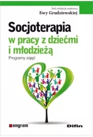 Socjoterapia w pracy z dziećmi i młodzieżą. Programy zajęć. Część 1