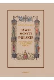 Dawne monety polskie Dynastii Piastów i Jagiellonów, cz. III &ndash; Monety XIV, XV i XVI wieku uporządkowane i objaśnione