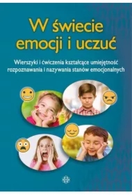 W świecie emocji i uczuć. Wierszyki i ćwiczenia kształtujące umiejętność rozpoznawania i nazywania stanów emocjonalnych