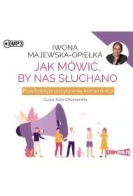Jak mówić, by nas słuchano. Psychologia pozytywnej komunikacji
