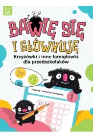 BAWIĘ SIĘ I GŁÓWKUJĘ. KRZYŻÓWKI I INNE ŁAMIGŁÓWKI DLA PRZEDSZKOLAKÓW