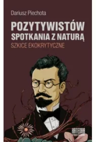 Pozytywistów spotkania z naturą. Szkice ekokrytyczne