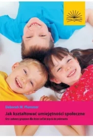 Jak kształtować umiejętności społeczne. Gry i zabawy grupowe dla dzieci od lat pięciu do jedenastu