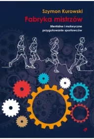 Fabryka Mistrzów. Mentalne i motoryczne przygotowanie sportowców