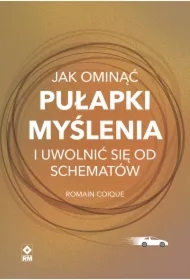 Jak ominąć pułapki myślenia i uwolnić się od schematów