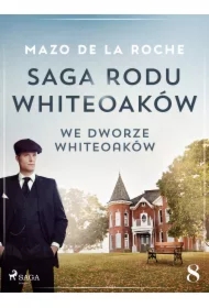 Saga rodu Whiteoaków 8 - We dworze Whiteoaków