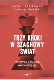 Trzy kroki w szachowy świat. Pryncypia i niuanse królewskiej gry. Część III