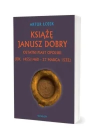 Książę Janusz Dobry Ostatni Piast opolski