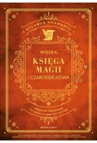 Wielka Księga Magii i Czarodziejstwa. Kompletny przewodnik po edukacji Harry`ego Pottera