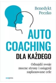 Autocoaching dla każdego. Odnajdź swoje mocne strony i osiągnij zaplanowane cele