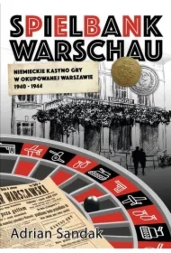 Spielbank Warschau. Niemieckie kasyno gry w okupowanej Warszawie 1940-1944