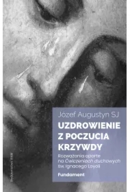 Uzdrowienie z poczucia krzywdy. Fundament. Rozważania oparte na Ćwiczeniach duchowych św. Ignacego Loyoli
