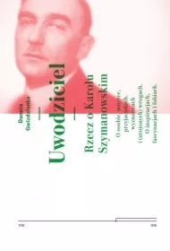 Uwodziciel. Rzecz o Karolu Szymanowskim