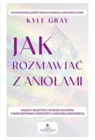 Jak rozmawiać z aniołami.  Zasady, praktyki i wiedza duchowa o nawiązywaniu kontaktu z anielską obecnością