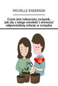 Czym jest toksyczny związek, jak się z niego uwolnić i stworzyć odpowiednią relację w związku