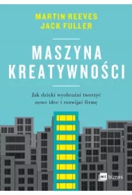 Maszyna kreatywności. Jak dzięki wyobraźni tworzyć nowe idee i rozwijać firmę