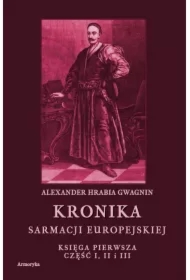 Kronika Sarmacji Europejskiej. Księga Pierwsza. Część I, II i III