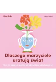 Dlaczego marzyciele uratują świat, czyli co nauka o mózgu mówi na temat kreatywności