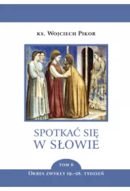 Spotkać się w Słowie. Tom 6. Okres zwykły, 19.&ndash;28. tydzień