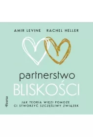 Partnerstwo bliskości. Jak teoria więzi pomoże ci stworzyć szczęśliwy związek