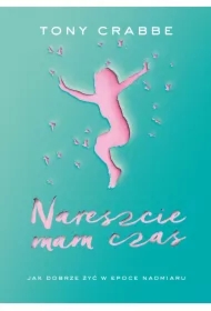 Nareszcie mam czas. Jak dobrze żyć w epoce nadmiaru