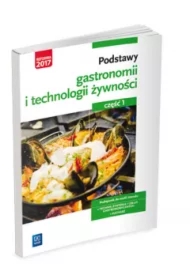 Podstawy gastronomii i technologii żywności. Część 1. Podstawy gastronomii. Podręcznik do nauki zawodów z branży gastronomicznej. Szkoły ponadgimnazjalne