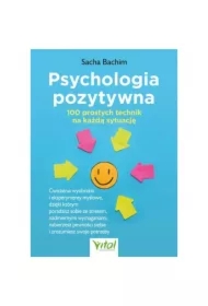 Psychologia pozytywna. 100 prostych technik na każdą sytuację