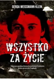 Wszystko za życie. Niewiarygodna historia polskiej Żydówki, która przeżyła Zagładę