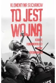 To jest wojna. Kobiety, fundamentaliści i nowe średniowiecze