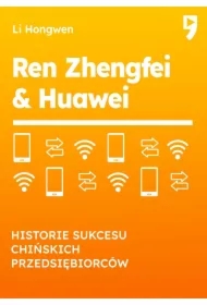 Ren Zhengfei & HUAWEI. Historie sukcesu chińskich przedsiębiorców