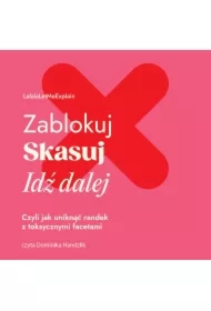 Zablokuj, skasuj, idź dalej. Czyli jak uniknąć randek z toksycznymi facetami