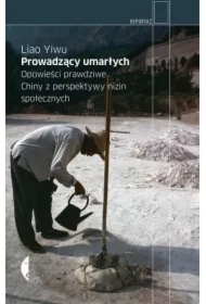 Prowadzący umarłych. Opowieści prawdziwe. Chiny z perspektywy nizin społecznych