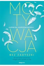 Motywacja bez zadyszki. Jak pokonywać przeciwności i osiągać cele w zgodzie ze sobą