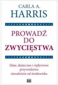 Prowadź do zwycięstwa. Silne, skuteczne i wpływowe przywództwo niezależnie od środowiska