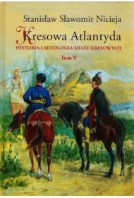 Historia i mitologia miast kresowych. Kresowa Atlantyda. Tom 5