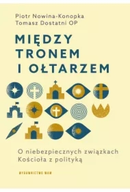 Między tronem i ołtarzem. O niebezpiecznych związkach Kościoła z polityką