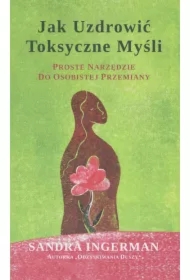 Jak uzdrowić toksyczne myśli. Proste narzędzie do osobistej przemiany