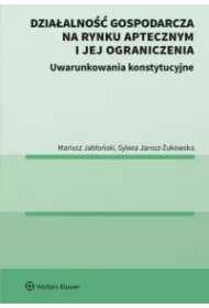 Działalność gospodarcza na rynku aptecznym i jej ograniczenia. Uwarunkowania konstytucyjne