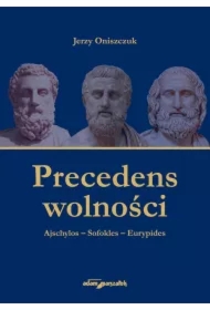 Precedens wolności. Ajschylos-Sofokles-Eurypides