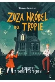 Zuza Wróbel na tropie. Detektywi z Domu pod Dębem. Tom 1