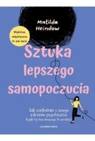 Sztuka lepszego samopoczucia. Jak zadbałam o swoje zdrowie psychiczne (i jak ty też możesz to zrobić)