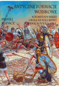 Antyczne formacje wojskowe. Ich metody walki i rola na polu bitwy w wiekach IV p.n.e.-I n.e.