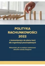 Polityka rachunkowości 2022 z komentarzem do planu kont dla organizacji pozarządowych