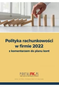 Polityka Rachunkowości w Firmie 2022 z komentarzem do planu kont