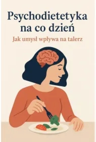 Psychodietetyka na co dzień. Jak umysł wpływa na talerz