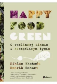 Happy food green. O roślinnej diecie i szczęśliwym życiu